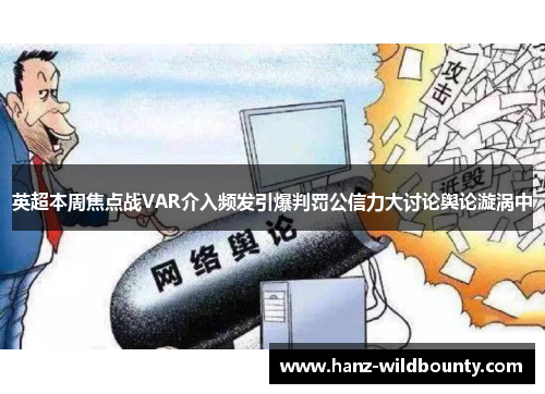 英超本周焦点战VAR介入频发引爆判罚公信力大讨论舆论漩涡中 英超本周焦点战VAR介入频发引爆判罚公信力大讨论舆论漩涡中