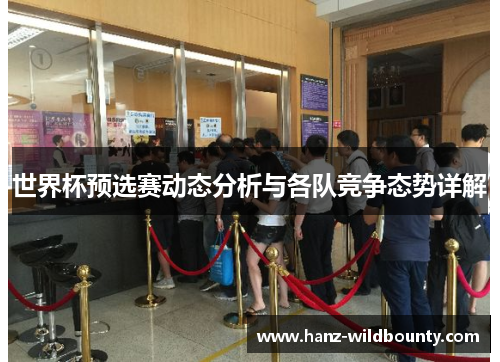 世界杯预选赛动态分析与各队竞争态势详解 世界杯预选赛动态分析与各队竞争态势详解