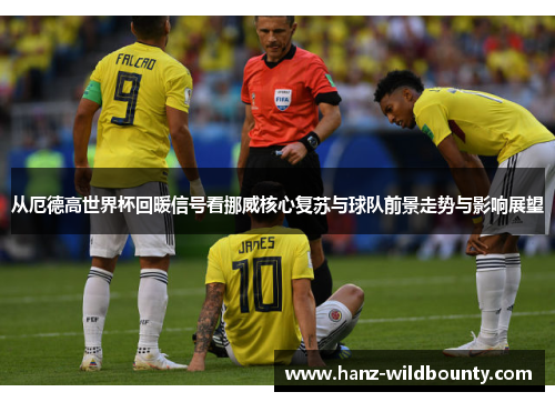 从厄德高世界杯回暖信号看挪威核心复苏与球队前景走势与影响展望