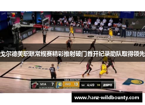 戈尔德美职联常规赛精彩推射破门首开纪录助队取得领先 戈尔德美职联常规赛精彩推射破门首开纪录助队取得领先