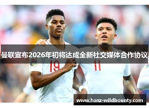 曼联宣布2026年初将达成全新社交媒体合作协议